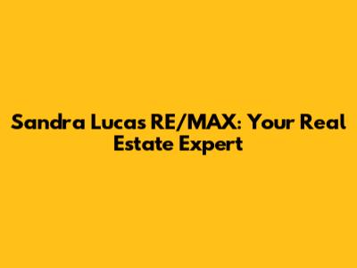Sandra Lucas RE/MAX: Your Real Estate Expert