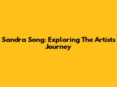 Sandra Song: Exploring The Artist's Journey