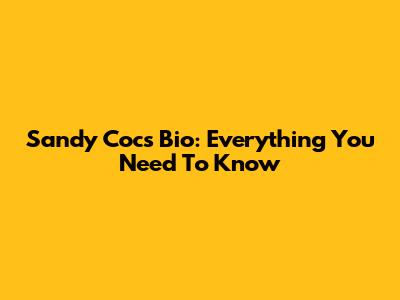 Sandy Coc's Bio: Everything You Need To Know