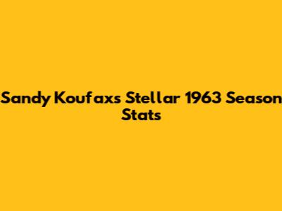 Sandy Koufax's Stellar 1963 Season Stats
