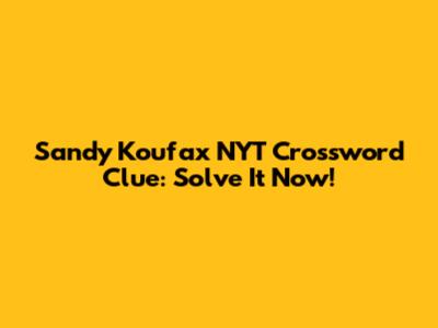 Sandy Koufax NYT Crossword Clue: Solve It Now!