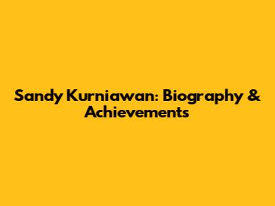 Sandy Kurniawan: Biography & Achievements