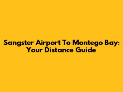 Sangster Airport To Montego Bay: Your Distance Guide