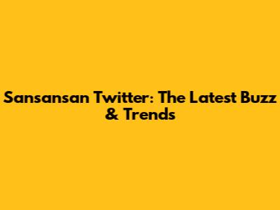 Sansansan Twitter: The Latest Buzz & Trends