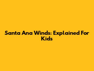 Santa Ana Winds: Explained For Kids