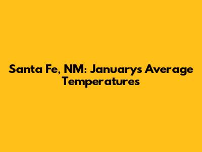 Santa Fe, NM: January's Average Temperatures