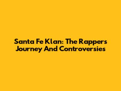 Santa Fe Klan: The Rapper's Journey And Controversies