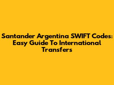 Santander Argentina SWIFT Codes: Easy Guide To International Transfers