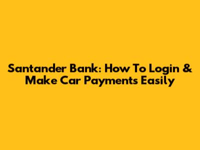 Santander Bank: How To Login & Make Car Payments Easily