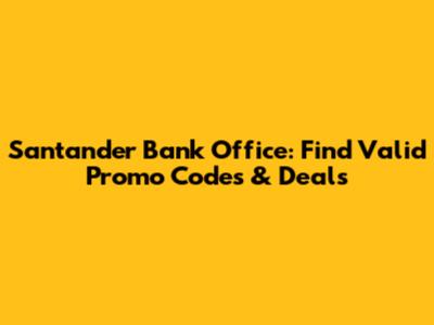 Santander Bank Office: Find Valid Promo Codes & Deals