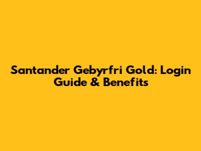 Santander Gebyrfri Gold: Login Guide & Benefits