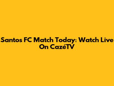 Santos FC Match Today: Watch Live On CazéTV