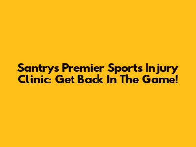 Santry's Premier Sports Injury Clinic: Get Back In The Game!
