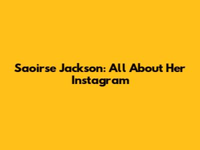Saoirse Jackson: All About Her Instagram