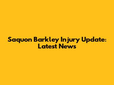 Saquon Barkley Injury Update: Latest News