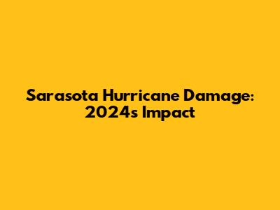 Sarasota Hurricane Damage: 2024's Impact