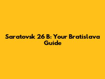 Saratovsk 26 B: Your Bratislava Guide