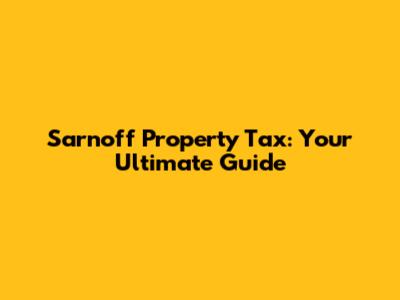 Sarnoff Property Tax: Your Ultimate Guide