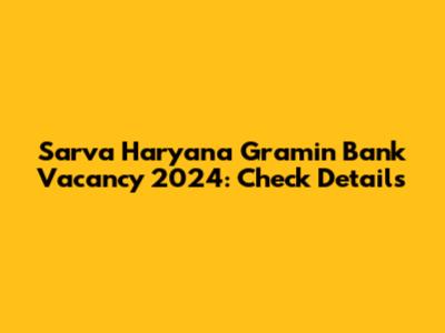 Sarva Haryana Gramin Bank Vacancy 2024: Check Details