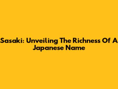 Sasaki: Unveiling The Richness Of A Japanese Name