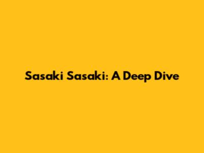 Sasaki Sasaki: A Deep Dive