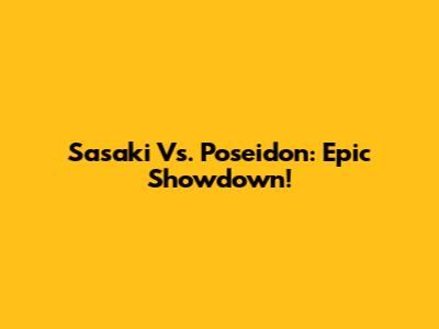 Sasaki Vs. Poseidon: Epic Showdown!