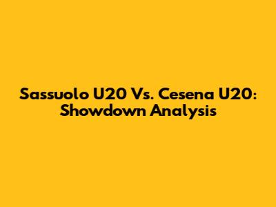 Sassuolo U20 Vs. Cesena U20: Showdown Analysis