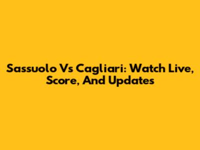 Sassuolo Vs Cagliari: Watch Live, Score, And Updates