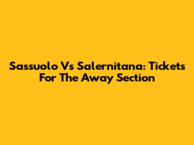 Sassuolo Vs Salernitana: Tickets For The Away Section