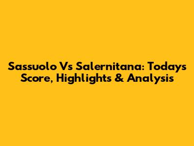 Sassuolo Vs Salernitana: Today's Score, Highlights & Analysis