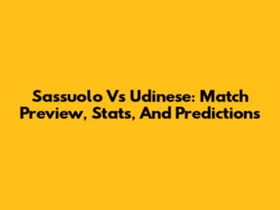 Sassuolo Vs Udinese: Match Preview, Stats, And Predictions