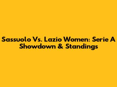 Sassuolo Vs. Lazio Women: Serie A Showdown & Standings