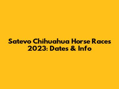 Satevo Chihuahua Horse Races 2023: Dates & Info