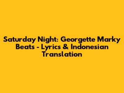 Saturday Night: Georgette Marky Beats - Lyrics & Indonesian Translation