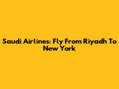 Saudi Airlines: Fly From Riyadh To New York