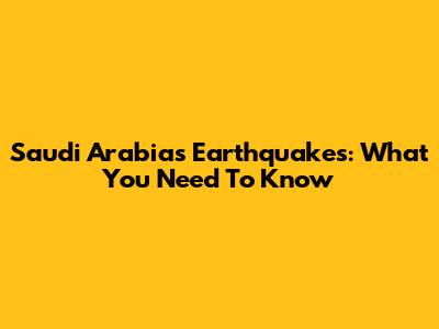 Saudi Arabia's Earthquakes: What You Need To Know