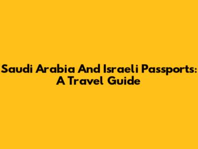 Saudi Arabia And Israeli Passports: A Travel Guide