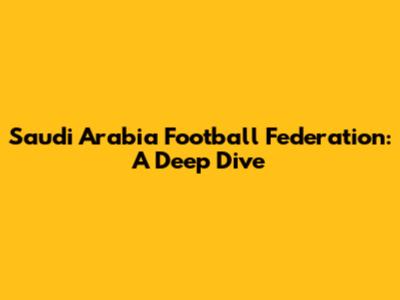 Saudi Arabia Football Federation: A Deep Dive