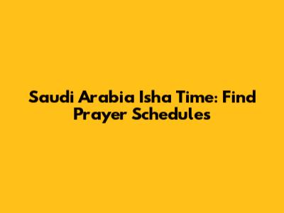 Saudi Arabia Isha Time: Find Prayer Schedules