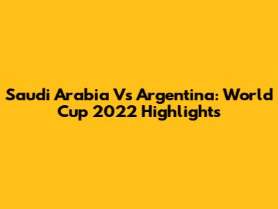 Saudi Arabia Vs Argentina: World Cup 2022 Highlights