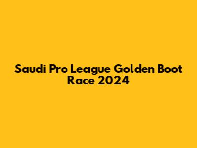Saudi Pro League Golden Boot Race 2024