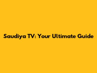 Saudiya TV: Your Ultimate Guide