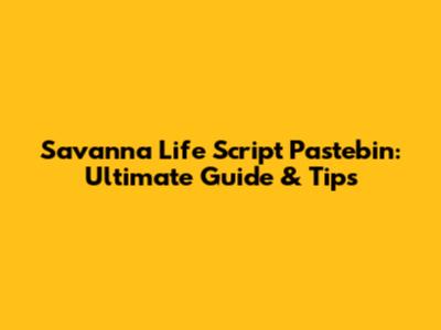 Savanna Life Script Pastebin: Ultimate Guide & Tips
