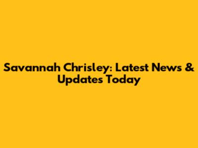 Savannah Chrisley: Latest News & Updates Today