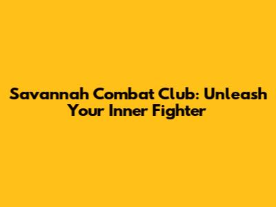 Savannah Combat Club: Unleash Your Inner Fighter