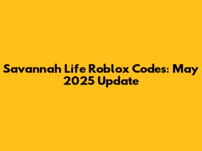 Savannah Life Roblox Codes: May 2025 Update