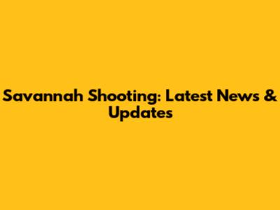 Savannah Shooting: Latest News & Updates