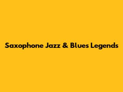 Saxophone Jazz & Blues Legends