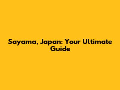 Sayama, Japan: Your Ultimate Guide