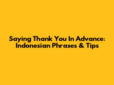 Saying Thank You In Advance: Indonesian Phrases & Tips